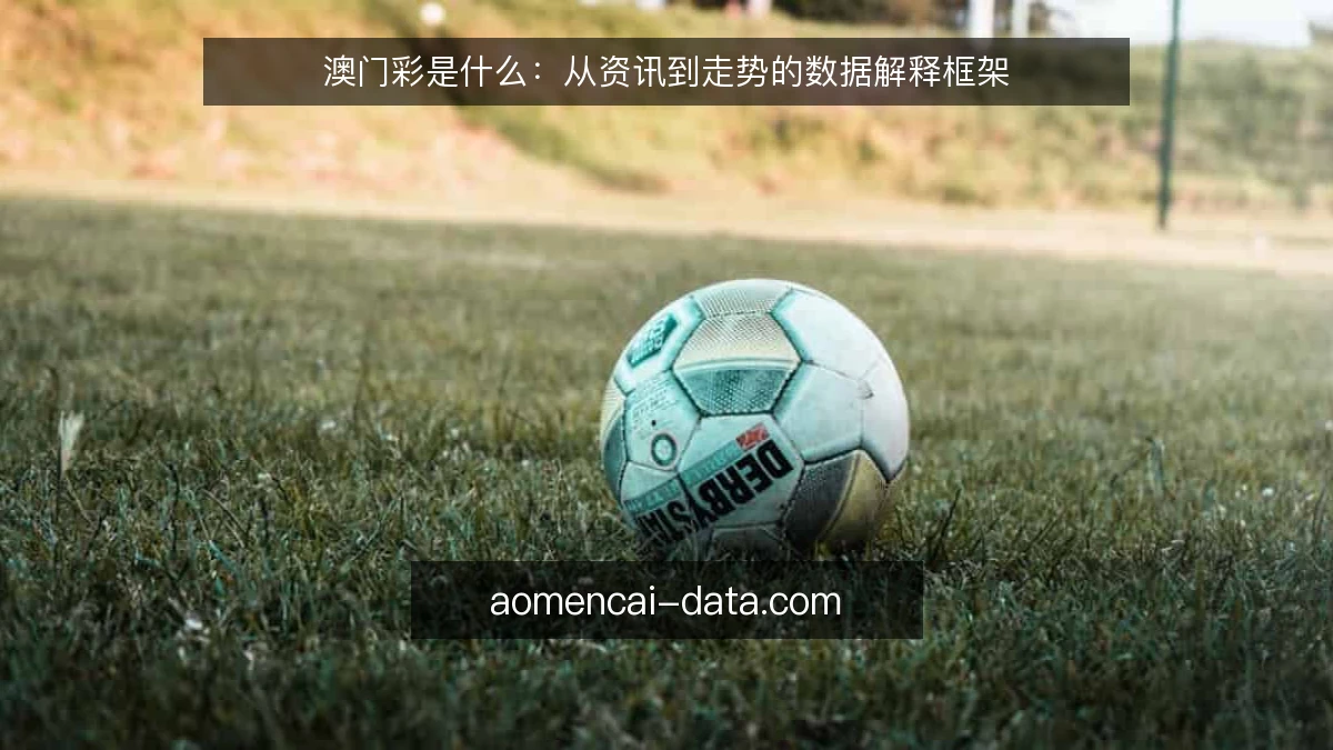 澳门彩是什么：从资讯到走势的数据解释框架