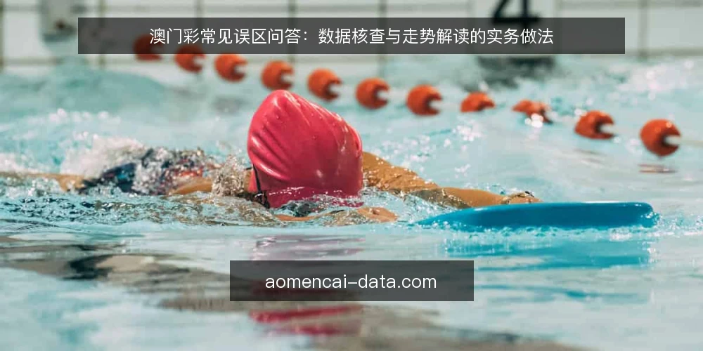 澳门彩常见误区问答：数据核查与走势解读的实务做法 — 先理清问题：澳门彩资讯与数据到底是什么 配图