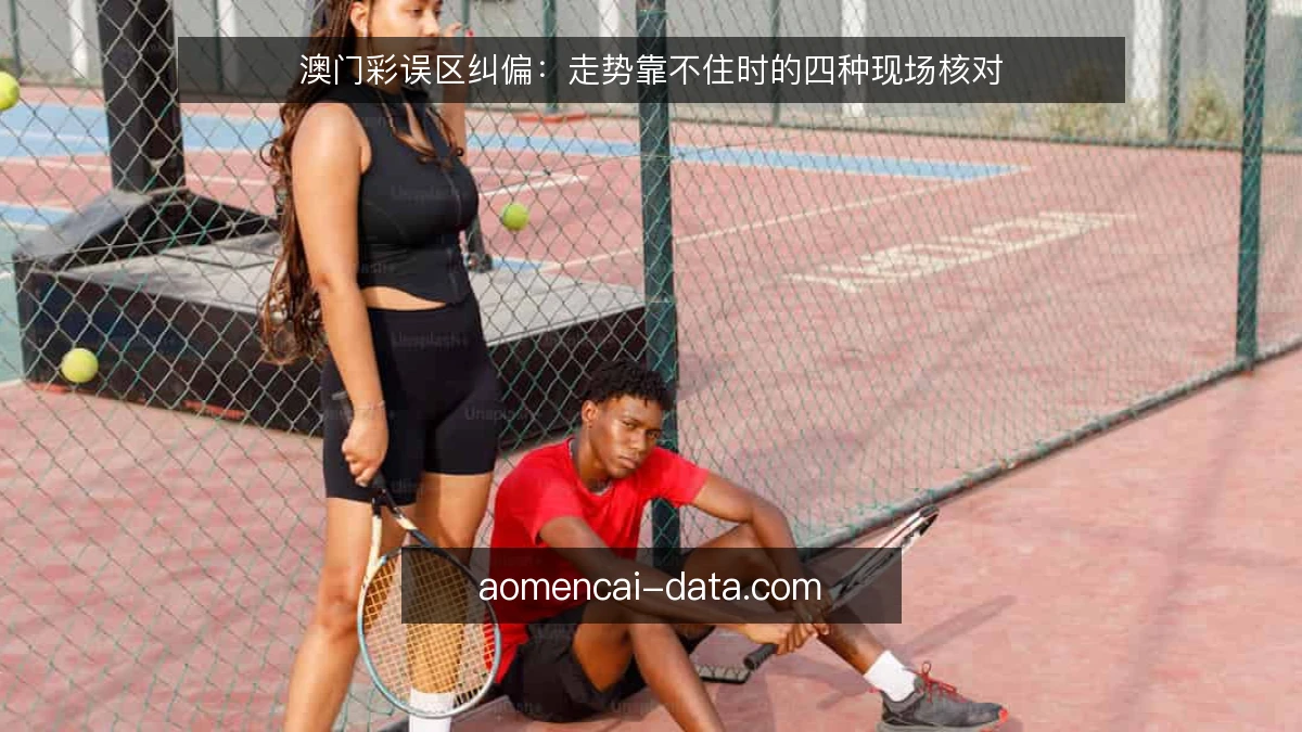澳门彩误区纠偏:走势靠不住时的四种现场核对